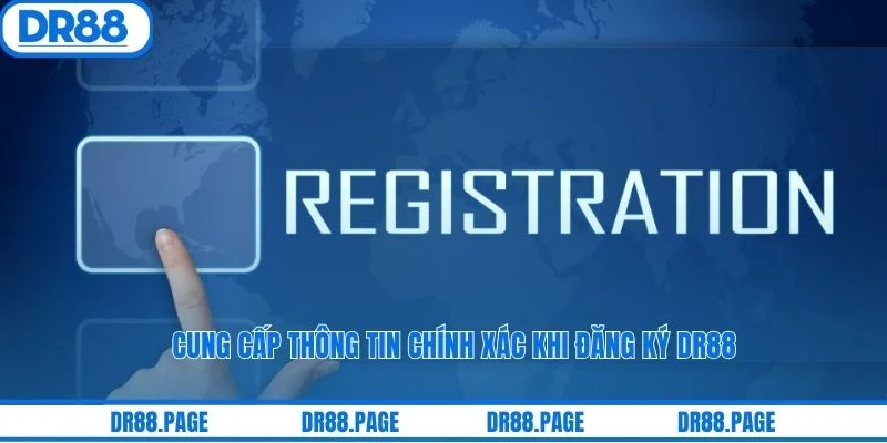 Cung cấp thông tin chính xác khi đăng ký DR88