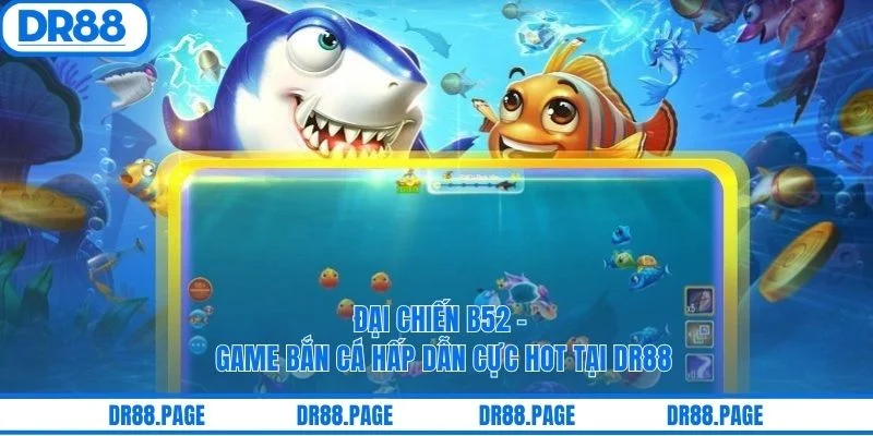 Đại Chiến B52 - Game Bắn Cá Hấp Dẫn Cực Hot Tại DR88