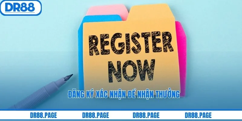 Đăng ký xác nhận để nhận thưởng