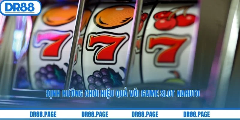 Định hướng chơi hiệu quả với game slot naruto