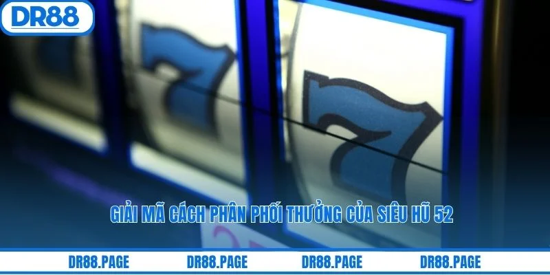Giải mã cách phân phối thưởng của siêu hũ 52