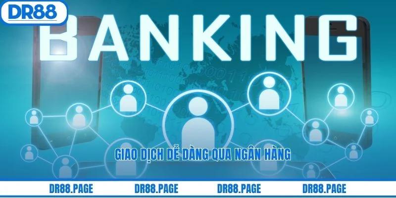 Giao dịch dễ dàng qua ngân hàng