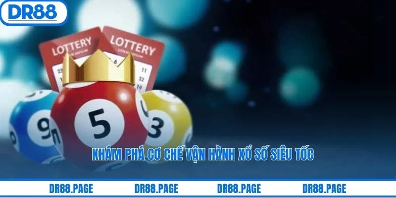 Khám phá cơ chế vận hành xổ số siêu tốc