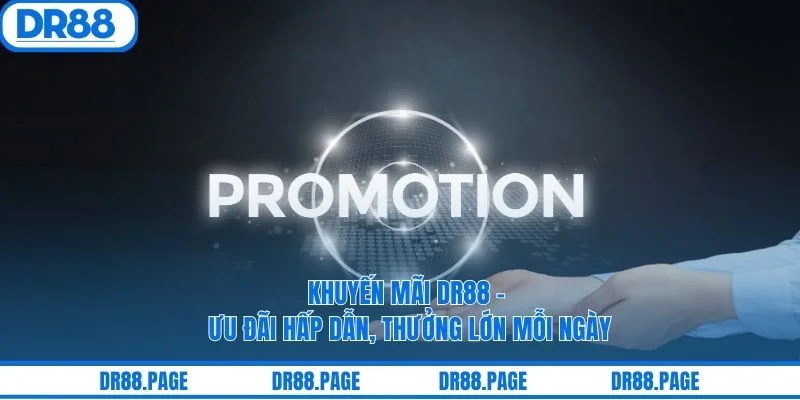 Khuyến Mãi DR88 - Ưu Đãi Hấp Dẫn, Thưởng Lớn Mỗi Ngày