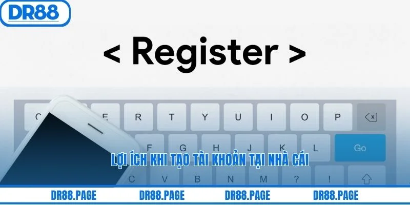 Lợi ích khi tạo tài khoản tại nhà cái