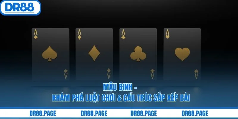 Mậu Binh - Khám Phá Luật Chơi & Cấu Trúc Sắp Xếp Bài