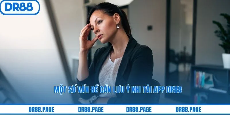 Một số vấn đề cần lưu ý khi tải app DR88