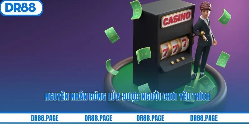 Nguyên nhân rồng lửa được người chơi yêu thích