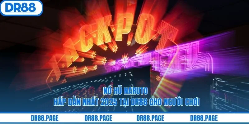 Nổ Hũ Naruto Hấp Dẫn Nhất 2025 Tại DR88 Cho Người Chơi