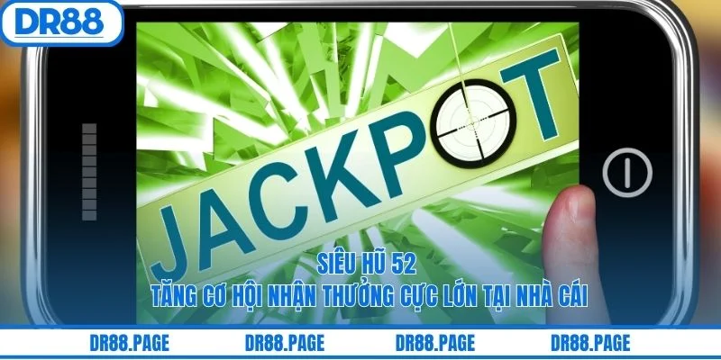 Siêu Hũ 52 Tăng Cơ Hội Nhận Thưởng Cực Lớn Tại Nhà Cái