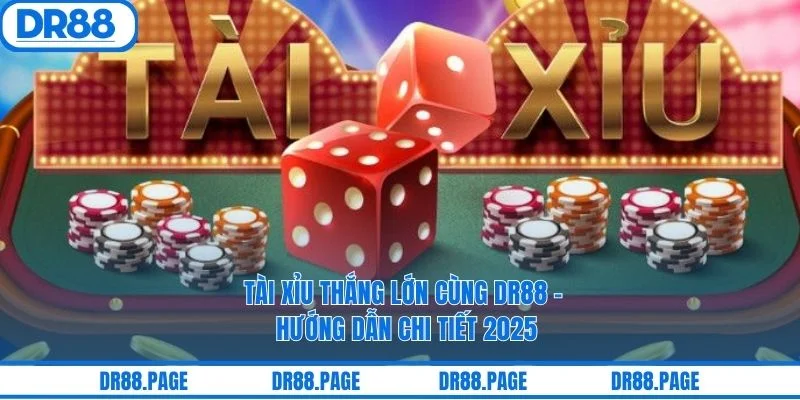 Tài Xỉu Thắng Lớn Cùng DR88 - Hướng Dẫn Chi Tiết 2025