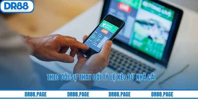 Theo dõi sự thay đổi tỷ lệ kèo từ nhà cái